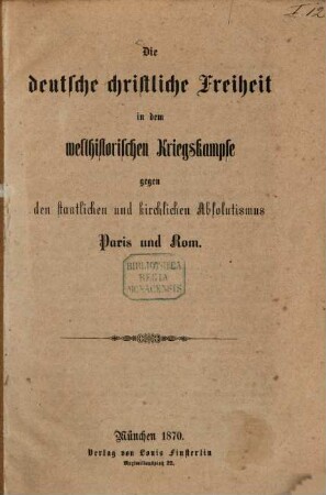 Die deutsche christliche Freiheit in dem welthistorischen Kriegskampfe gegen den staatlichen und kirchlichen Absolutismus Paris und Rom