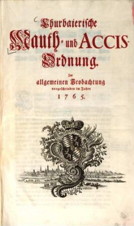 Churbaierische Mauth- und Accis-Ordnung : Zur allgemeinen Beobachtung vorgeschrieben im Jahre 1765.