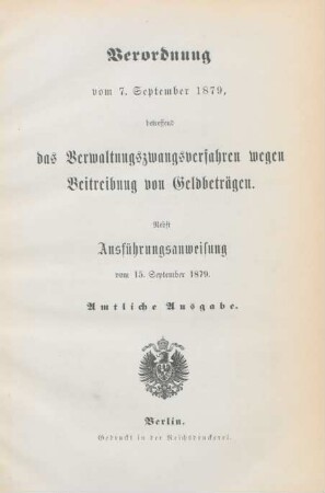 Verordnung vom 7. September 1879, betreffend das Verwaltungszwangsverfahren wegen Beitreibung von Geldbeträgen : nebst Ausführungsanweisung vom 15. September 1879