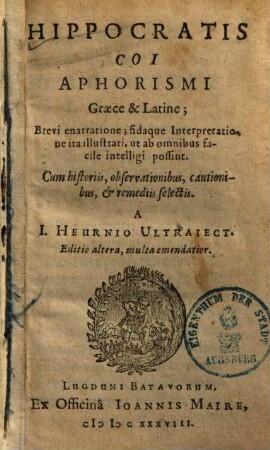 Hippocratis Coi Aphorismi : Graece & Latine; Brevi Enarratione, fidaque Interpretatione ita illustrati, ut ab omnibus facile intelligi possint. Cum historiis, observationibus, cautionibus, & remediis selectis