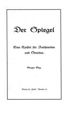 Der Spiegel : eine Epistel f. Antisemiten u. Semiten / von Gregor Gog