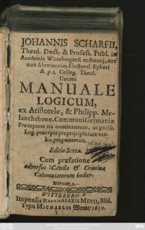 Johannis Scharfii, Theol. Doct. & Profess. Publ. ... Manuale Logicum, : ex Aristotele, & Philipp. Melanchthone ... concinnatum ... ; Cum praefatione ...