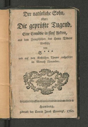 Der natürliche Sohn, oder: Die geprüfte Tugend. Eine Comödie in fünf Ackten, aus dem Französischen des Herrn Diderot übersetzt, von S*** und auf dem Kochischen Theater aufgeführt im Monath November