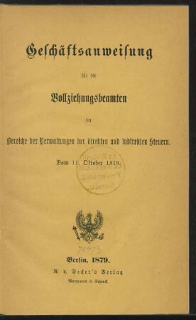 Geschäftsanweisung für die Vollziehungsbeamten im Bereiche der Verwaltungen der direkten und indirekten Steuern : vom 11. Oktober 1879