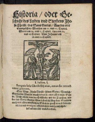 Historia/ oder Ge=||schicht des Leiden vnd Sterbens Jhe-||su Christi/ des Sons Gottes/ Aus den vier || Euangelisten/ Mattheo am 26. vnd 27. Capitel.|| Marco am 14. vnd 15. Capitel. Luca am 22.|| vnd 23. Capitel. Vnd Johanne am || 18. vnd 19. Capitel.|| ... ||