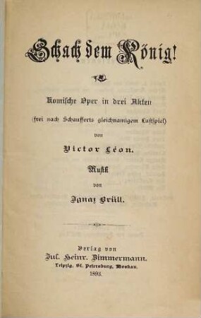 Schach dem König! : Komische Oper in 3 Akten (frei nach Schaufferts gleichnamigen Lustspiel) Musik von Ignaz Brüll