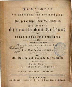 Nachrichten von der Entstehung und dem Fortgange des hiesigen evangelischen Waisenhauses : zur zweyten öffentlichen Prüfung der evangelischen Waisenkinder ... ladet ... ein Kand. Mayer, des evangelischen Waisenhauses Inspektor