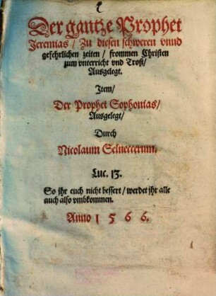 Der gantze Prophet Jeremias : Zu diesen schweren vnnd gefehrlichen zeiten, frommen Christen zum vnterricht vnd Trost, Ausgelegt
