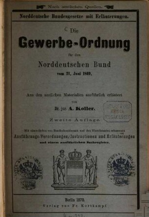 Die Gewerbe-Ordnung für den Norddeutschen Bund vom 21. Juni 1869 : mit sämmtlichen vom Bundeskanzleramt und den Einzelstaaten erlassenen Ausführungs-Verordnungen, Instructionen und Erläuterungen und einem ausführlichen Sachregister