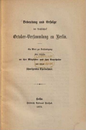Bedeutung und Erfolge der kirchlichen October-Versammlung zu Berlin : ein Wort zur Verständigung über dieselbe an ihre Mitglieder und ihre Beurtheiler von einem schweigenden Theilnehmer