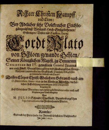 Rechter Christen Kampff und Cron : Bey Adelicher ... Leichbegängnüß deß ... Herrn/ Cordt Plato von Schloen/ genandt Gehlen/ Seiner Königlichen Majest. zu Dennenmarck Christian des IV. gewesenen General Leutenanten ... Dessen Cörper ... am 17. Decembris Anno 1650. in der Kirche zu Alßwehde ... beygesetzet ist ... beschrieben ...