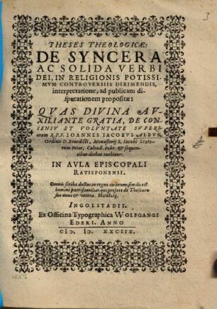 Theses Theologicae De Syncera Ac Solida Verbi Dei, In Religionis Potissimum Controversiis Dirimendis interpretatione : ad publicam disputationem propositae