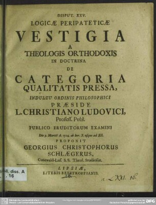 Disput. XXV. Logicae Peripateticae Vestigia A Theologis Orthodoxis In Doctrina De Categoria Qualitatis Pressa ...