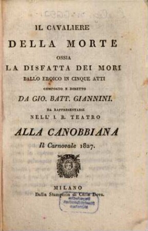 Il cavaliere della morte ossia La disfatta dei mori : ballo eroico in cinque atti ; da rappresentarsi nell'I. R. Teatro alla Canobbiana il carnovale 1827