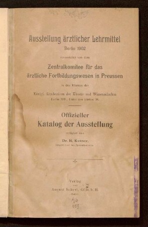 Ausstellung ärztlicher Lehrmittel : Berlin 1902, veranstaltet von dem Zentralkomitee für das ärztliche Fortbildungswesen in Preussen in den Räumen der Königl. Akademieen der Künste und Wissenschaften ; offizieller Katalog der Ausstellung
