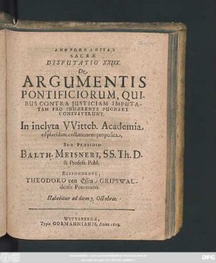 Anthrōpologias Sacrae Disputatio XXIIX. De Argumentis Pontificiorum, Quibus Contra Iusticiam Imputatam Pro Inhaerente Pugnare Consueverunt : In ... Witteb. Academia ad placidam collationem proposita ; Habebitur ad diem 3. Octobris
