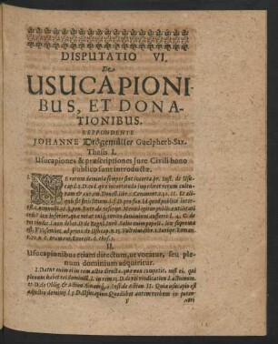 Disputatio VI. De Usucapionibus, Et Donationibus. Respondente Johanne Drögemüller ...