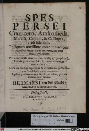 Spes Persei Cum ceto, Andromeda, Medusa, Cepheo, & Cassiopea, cœeli sideribus : Postquam novissime cetos in mari cum Hercule & Proteo, illo in carcharia, hoc inter phocas, spectavimus ... ; Nunc ab eruditis expetimus & expectamus spectabiliorem in Perseo historiæ græcæ recensionem, Inprimis quod cum ceto inter sidera locum habeat, quæ alii contemplentur curatius