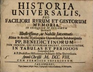 Historia universalis pro faciliori rerum gestorum memoria : In obsequium et utilitatem imprimis ... juventutis Almae et Archiepiscopatis Univ. Salisburgensis ... in tabulas et periodos compendiose divisa