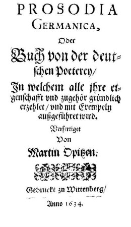 Prosodia Germanica, Oder Buch von der deutschen Poeterey : Jn welchem alle jhre eigenschafft vnd zugehör gründlich erzehlet/ vnd mit Exempeln außgeführet wird