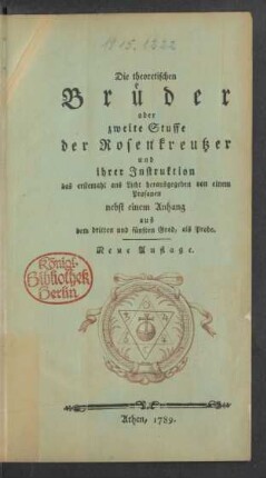 Die theoretischen Brüder oder zweite Stuffe der Rosenkreutzer und ihrer Instruktion : das erstemahl ans Licht herausgegeben von einem Profanen : nebst einem Anhang aus dem dritten und fünften Grad, als Probe