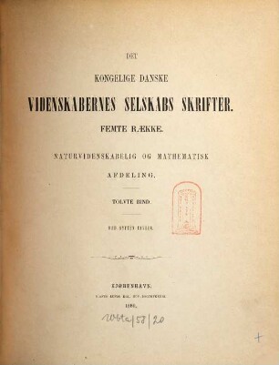 Det Kongelige Danske Videnskabernes Selskabs skrifter. Naturvidenskabelig og Mathematisk Afdeling = Section des sciences : = Mémoires de l'Académie Royale des Sciences et des Lettres de Danemark. 5. R., 12. 1880
