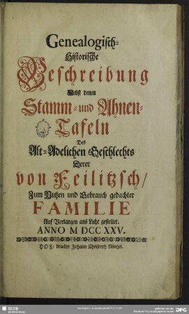 Genealogisch-Historische Beschreibung Nebst denen Stamm- und Ahnen-Tafeln Des Alt-Adelichen Geschlechts Derer von Feilitzsch : Zum Nutzen und Gebrauch gedachter Familie; Auf Verlangen ans Licht gestellet; Anno MDCCXXV.