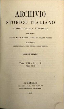 Archivio storico italiano : periodico trimestriale ; ossia raccolta di opere e documenti finora inediti o divenuti rarissimi risguardanti la storia d'Italia. 8. 1868
