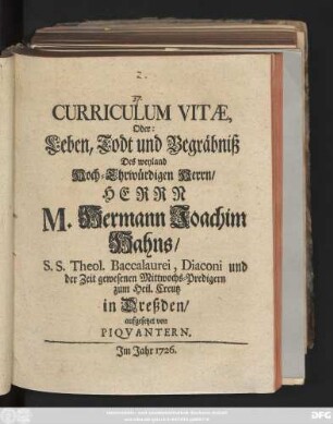 Curriculum Vitæ, Oder: Leben, Todt und Begräbniß Des weyland Hoch-Ehrwürdigen Herrn, Herrn M. Hermann Joachim Hahns, S.S. Theol. Baccalaurei, Diaconi und der Zeit gewesenen Mittwochs-Predigern zum Heil. Creutz in Dreßden