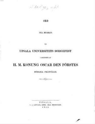 Ord till musiken vid Upsala Universitetets sorgefest i anledning af H. M. konung Oscar I dödliga fränfälle