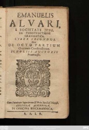 Emanuelis Alvari, E Societate Jesu, De Constructione Grammatica, Liber Secundus. Sive De Octo Partium Orationis Constructione : Scholiis Auctoris Praetermissis