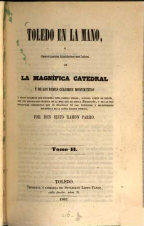Toledo en la mano, ó descripcion histórico-artística de la magnífica catedral y de los demas célebres monumentos y cosas notables que encierra esta famosa ciudad ..., II
