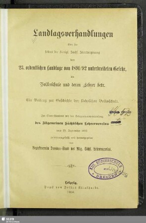 Landtagsverhandlungen über die seitens der Königl. Sächs. Staatsregierung den 23. ordentlichen Landtage von 1891/92 unterbreiteten Gesetze, die Volksschule und deren Lehrer betr. : ein Beitrag zur Geschichte der sächsischen Volksschule