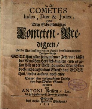 Cometes index, dux et iudex, oder drey schrifftmäßige Cometen-Predigten ... : Sampt einer vorhergesetzten Predigt von dem Weisen-Stern