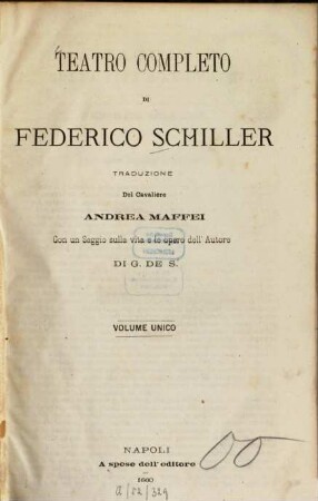 Teatro completo di Federico Schiller : Trad. del Cavaliere Andrea Maffei. Con un saggio sulla vita e le opera dell'autore di G. de S. Vol. unico