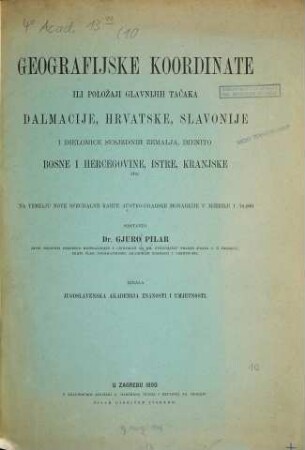 Geografijske koordinate jli položaji glavnijih tacaka Dalmacije, Hrvatske, Slavonije i dielomice susjednih zemalja, imenito Bosne i Hercegovine, Istre, Kranjske