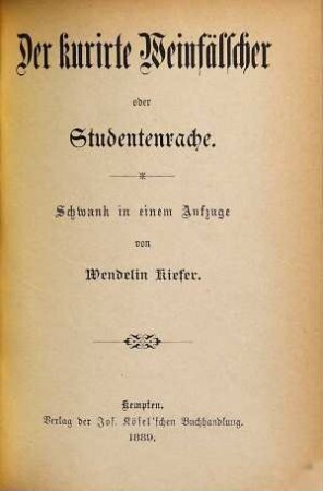 Der kurirte Weinfälscher oder Studentenrache : Schwank in einem Aufzuge
