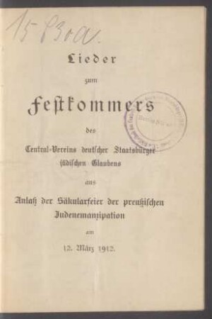 Lieder zum Festkommers des Central-Vereins deutscher Staatsbürger jüdischen Glaubens aus Anlaß der Säkularfeier der preußischen Judenemanzipation am 12. März 1912