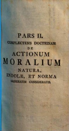Specimen Theologiae Moralis Christianae : Methodo Acroamatica, 2. ... Complectens Doctrinam De Actionum Moralium Natura, Indole, Et Norma Generatim Consideratis