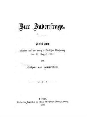 Zur Judenfrage : Vortrag, geh. auf d. evang.-luther. Conferenz, d. 25. Aug. 1881 / von [Wilhelm] Frhr. von Hammerstein