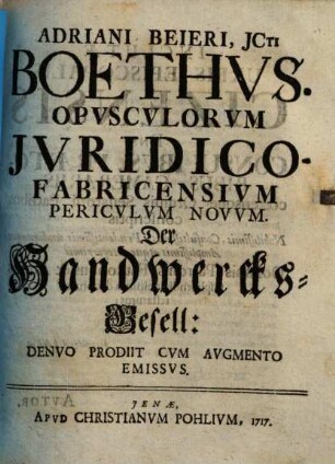 Adriani Beieri boethus opusculorum juridico-fabricensium periculum novum : der Handwercks-Gesell