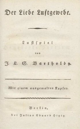 Der Liebe Luftgewebe : Lustspiel ; mit einem ausgemalten Kupfer