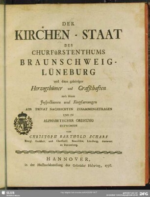 Der Kirchen-Staat des Churfürstenthums Braunschweig-Lüneburg und dazu gehöriger Herzogthümer und Grafschaften nach seinen Inspectionen und Einpfarrungen Aus Privaten Nachrichten Zusammengetragen Und In Alphabetischer Ordnung Entworfen