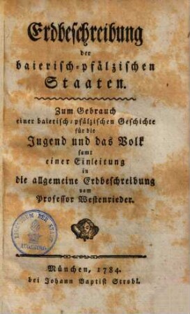 Erdbeschreibung der baierisch-pfälzischen Staaten : Zum Gebrauch einer baierisch-pfälzischen Geschichte für die Jugend und das Volk sammt einer Einleitung in die allgemeine Erdbeschreibung