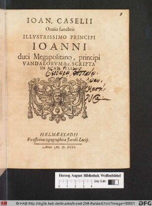 IOAN. CASELII || Oratio funebris || ILLVSTRISSIMO PRINCIPI || IOANNI || duci Megapolitano, principi || VANDALORVM &c. SCRIPTA || IN ACAD. IVLIA.||