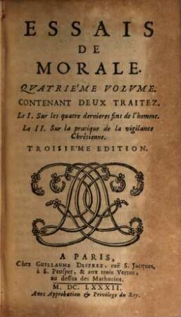 Essais De Morale : Contenus En Divers Traitez Sur plusieurs devoirs importans, 4. Contenant Deux Traitez, Le I. Sur les quatre dernieres fins de l'homme. Le II. Sur la pratique de la vigilance Chrêtienne
