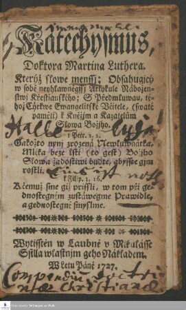 Katechysmus Doktora Martina Luthera. Kterýžslowe menssj; Obsahugicýw sobe neyhlawnegssj Artykule Náboženstwj Krestianského; S Predmluwau, tého Cýrkwe Ewangelitské Vcitele (swaté pameti) k Knežjm a Kazatelum Slowa Božjho ...