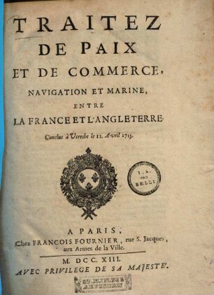 Traitéz de Paix et de Commerce, Navigation et Marine, Entre La France Et L'Angleterre : Conclus à Utrecht le 11. Avril 1713.