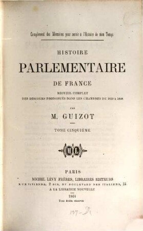 Complément des mémoires pour servir à l'histoire de mon temps : Histoire parlementaire de France. Recueil complet des discours prononcés dans les chambres de 1819 à 1848 par Fr.-P.-G. Guizot, 5