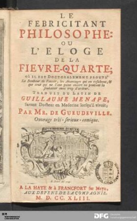 Le Febricitant Philosophe: Ou L'Eloge De La Fievre-Quarte : Où Il Est Doctoralement Prouve' Le Bonheur de l'avoir, les Avantages qui sn resultent, & que ceux qui ne l'ont point encore ne peuvent la souhaiter avec trop d'ardeur
